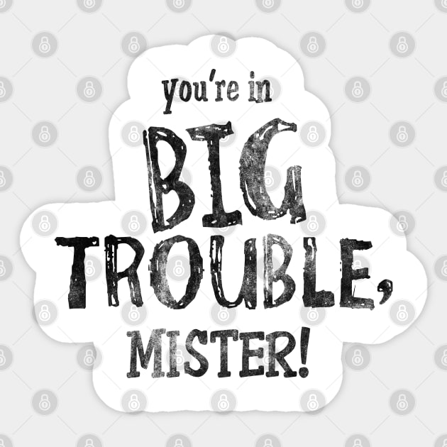 Your're in Big Trouble Mister! Sticker by mech4zone